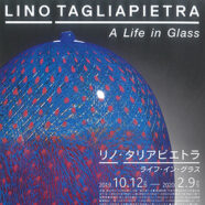 186.展覧会【リノ・タリアピエトラ　ライフ・イン・グラス】のご案内（10/12から開催）